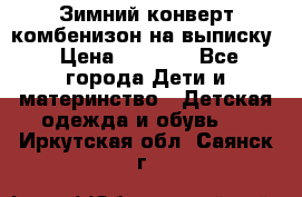 Зимний конверт комбенизон на выписку › Цена ­ 1 500 - Все города Дети и материнство » Детская одежда и обувь   . Иркутская обл.,Саянск г.